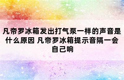 凡帝罗冰箱发出打气泵一样的声音是什么原因 凡帝罗冰箱提示音隔一会自己响